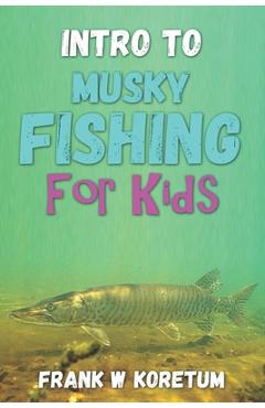 Coperta cărții 'Intro to Musky Fishing for Kids - Frank W. Koretum'