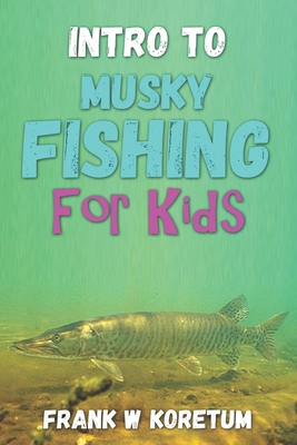 Coperta cărții 'Intro to Musky Fishing for Kids - Frank W. Koretum'