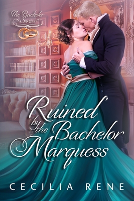 Ruined by The Bachelor Marquess - Cecilia Rene