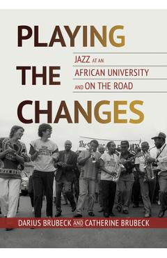 Coperta cărții 'Playing the Changes: Jazz at an African University and on the Road - Darius Brubeck'