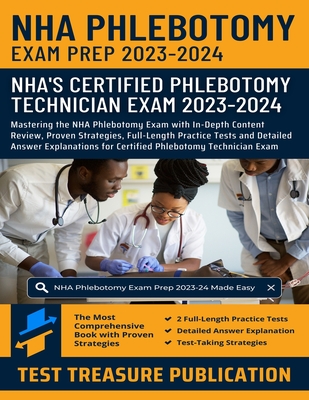 NHA Phlebotomy Exam Prep 2023-2024: Mastering the NHA Phlebotomy Exam with In-Depth Content Review, Proven Strategies, Full-Length Practice Tests and - Test Treasure Publication