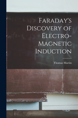 Faraday's Discovery of Electro-magnetic Induction - Thomas 1893- Martin