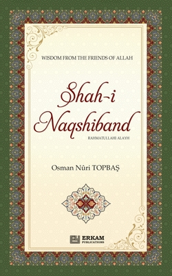 Shah-i-Naqshidband (Rahmatullahi Alayh) - Wisdom from the Friends of Allah - Os Topbaş