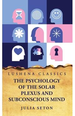 Coperta cărții 'The Psychology of the Solar Plexus and Subconscious Mind -'