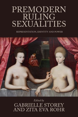 Premodern Ruling Sexualities: Representation, Identity, and Power - Gabrielle Storey
