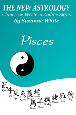 The New Astrology Pisces Chinese and Western Zodiac Signs: The New Astrology by Sun Signs - Suzanne White