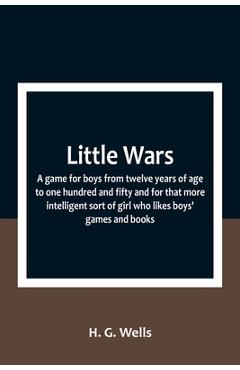 Coperta cărții 'Little Wars; a game for boys from twelve years of age to one hundred and fifty and for that more intelligent sort of'