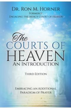 Coperta cărții 'The Courts of Heaven: An Introduction: Third Edition: Embracing an Additional Paradigm of Prayer - Ron M. Horner'