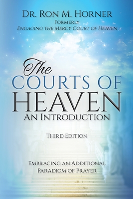 Coperta cărții 'The Courts of Heaven: An Introduction: Third Edition: Embracing an Additional Paradigm of Prayer - Ron M. Horner'