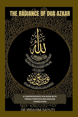 Coperta cărții 'The Radiance of Dua Azkar: A Comprehensive Dua Book with Translitration and Translation. - Ibrahim Sayuti'