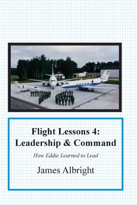 Coperta cărții 'Flight Lessons 4: Leadership and Command: How Eddie Learned to Lead - James A. Albright'