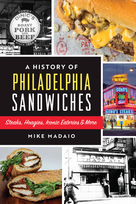 A History of Philadelphia Sandwiches: Steaks, Hoagies, Iconic Eateries & More - Mike Madaio