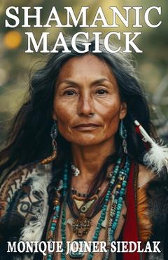 Shamanic Magick - Monique Joiner Siedlak