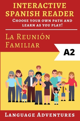 Coperta cărții 'Interactive Spanish Reader: La Reunión Familiar - A2: Choose your own path and learn as you play! - Language Adventures'