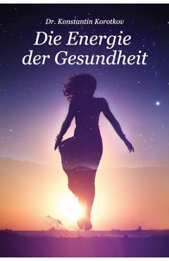 Coperta cărții 'Die Energie der Gesundheit: Die Grundlagen der Energiefeldanalyse - Konstantin G. Korotkov'