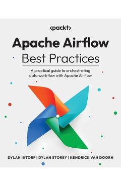 Coperta cărții 'Apache Airflow Best Practices: A practical guide to orchestrating data workflow with Apache Airflow - Dylan Intorf'