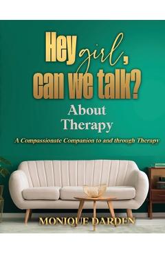 Coperta cărții 'Hey Girl, Can We Talk? -About Therapy: A Compassionate Companion to and through Therapy - Monique Darden'