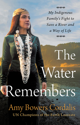 The Water Remembers: My Indigenous Family's Fight to Save a River and a Way of Life - Amy Bowers Cordalis
