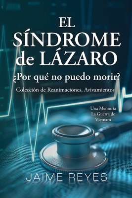 El Síndrome de Lázaro ¿Por qué no puedo morir? Una colección de reanimaciones, avivamientos, ECM y OBE Presentando: Una memoria, incluida la guerra de - Jaime Reyes