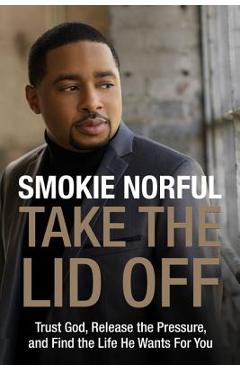 Coperta cărții 'Take the Lid Off: Trust God, Release the Pressure, and Find the Life He Wants for You - Smokie Norful'