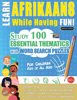 Learn Afrikaans While Having Fun! - For Children: Kids of All Ages - Study 100 Essential Thematics with Word Search Puzzles - Vol.1 -