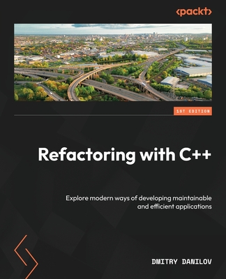 Coperta cărții 'Refactoring with C++: Explore modern ways of developing maintainable and efficient applications - Dmitry Danilov'