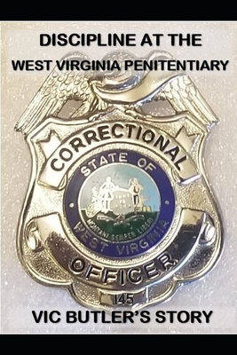 Discipline at the West Virginia Penitentiary: Vic Butler's story - C. J. Plogger
