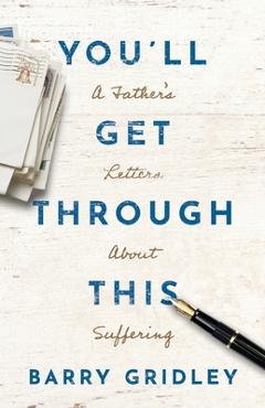 You'll Get Through This: A Father's Letters About Suffering - Barry Gridley