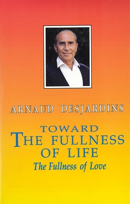 Toward the Fullness of Life: The Fullness of Love - Arnaud Desjardins