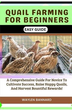 Coperta cărții 'Quail Farming for Beginners Easy Guide: A Comprehensive Guide For Novice To Cultivate Success, Raise Happy Quails, And'