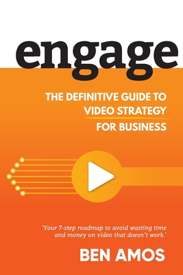 Engage: The Definitive Guide to Video Strategy for Business - Ben Amos