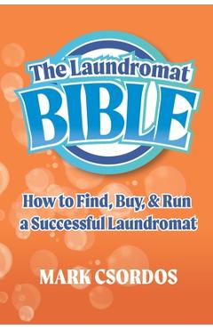 Poza produsului The Laundromat Bible: How to Find, Buy, & Run a Successful Laundromat - Mark Csordos