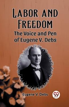 Poza produsului Labor and Freedom The Voice and Pen of Eugene V. Debs - Eugene V. Debs