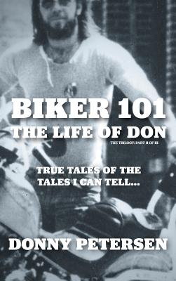 Biker 101: The Life of Don: The Trilogy: II of III - Donny Petersen