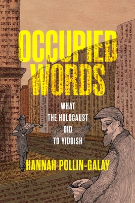 Occupied Words: What the Holocaust Did to Yiddish - Hannah Pollin-galay