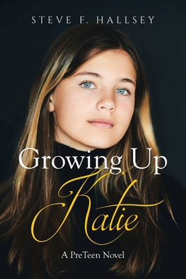 Coperta cărții 'Growing Up Katie: A PreTeen Novel - Steve F. Hallsey'
