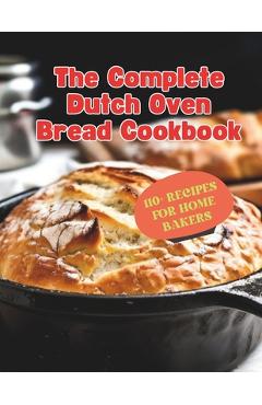 Coperta cărții 'The Complete Dutch Oven Bread Cookbook: 110+ Recipes for Home Bakers - Gustav Henning'
