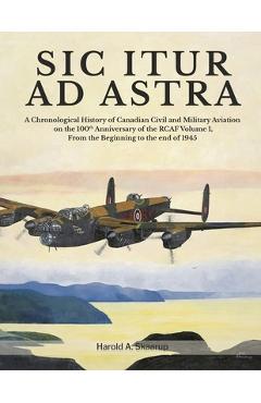 Coperta cărții 'Sic Itur Ad Astra: A Chronological History of Canadian Civil and Military Aviation on the 100th Anniversary of the RCAF'