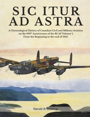 Coperta cărții 'Sic Itur Ad Astra: A Chronological History of Canadian Civil and Military Aviation on the 100th Anniversary of the RCAF'