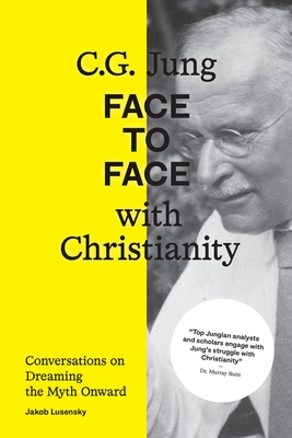 Coperta cărții 'C.G. Jung: Face to Face with Christianity - Conversations on Dreaming the Myth Onward - Jakob Lusensky'