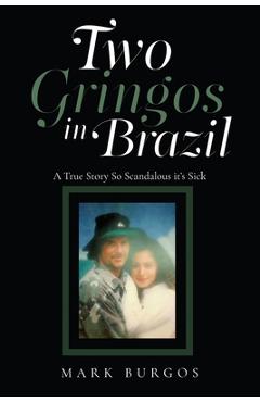Coperta cărții 'Two Gringos In Brazil: A True Story So Scandalous it's Sick - Mark Burgos'