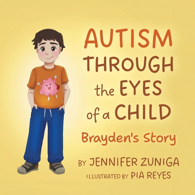 Autism Through the Eyes of a Child: Brayden's Story - Jennifer Zuniga