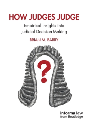 How Judges Judge: Empirical Insights into Judicial Decision-Making - Brian M. Barry