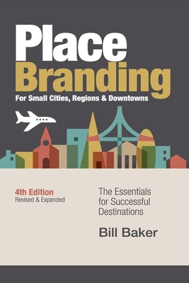 Coperta cărții 'Place Branding for Small Cities, Regions & Downtowns - 4th Edition - Bill Baker'