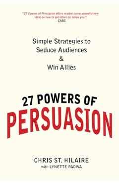 Coperta cărții '27 Powers of Persuasion: Simple Strategies to Seduce Audiences & Win Allies - Chris St Hilaire'