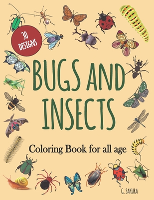 Bugs and Insects Coloring Book for All Age: 30 DESIGNS: Coloring of insect designs for stress relief and relaxation for adults, teenagers, children. D - G. Sakura
