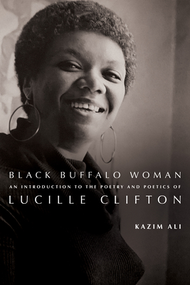 Coperta cărții 'Black Buffalo Woman: An Introduction to the Poetry & Poetics of Lucille Clifton - Kazim Ali'