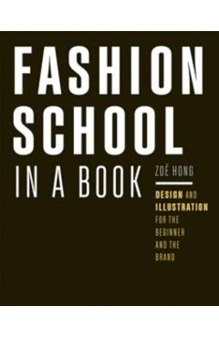 Poza produsului Fashion School in a Book: Design & Illustration for the Beginner and the Brand - Zoë Hong