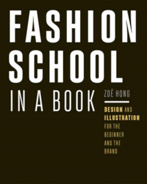 Fashion School in a Book: Design & Illustration for the Beginner and the Brand - Zoë Hong
