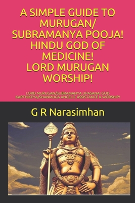 A Simple Guide to Murugan/ Subramanya Pooja! Hindu God of Medicine! Lord Murugan Worship!: Lord Murugan/Subramanya Upasana! God Karthikeya/Shanmuga An - G. R. Narasimhan